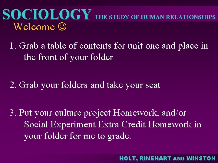 SOCIOLOGY THE STUDY OF HUMAN RELATIONSHIPS Welcome 1. Grab a table of contents for SOCIOLOGY THE STUDY OF HUMAN RELATIONSHIPS Welcome 1. Grab a table of contents for