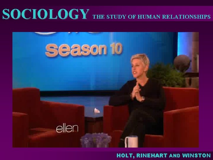 SOCIOLOGY THE STUDY OF HUMAN RELATIONSHIPS HOLT, RINEHART AND WINSTON SOCIOLOGY THE STUDY OF HUMAN RELATIONSHIPS HOLT, RINEHART AND WINSTON