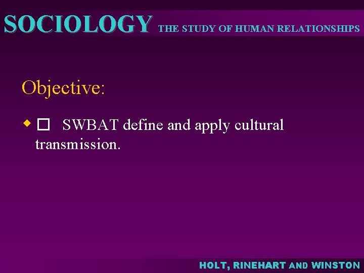 SOCIOLOGY THE STUDY OF HUMAN RELATIONSHIPS Objective: w � SWBAT define and apply cultural SOCIOLOGY THE STUDY OF HUMAN RELATIONSHIPS Objective: w � SWBAT define and apply cultural