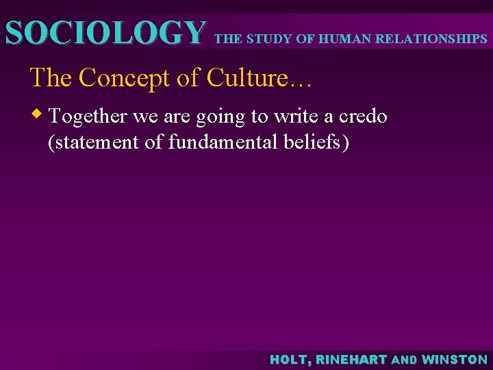 SOCIOLOGY THE STUDY OF HUMAN RELATIONSHIPS The Concept of Culture… w Together we are SOCIOLOGY THE STUDY OF HUMAN RELATIONSHIPS The Concept of Culture… w Together we are