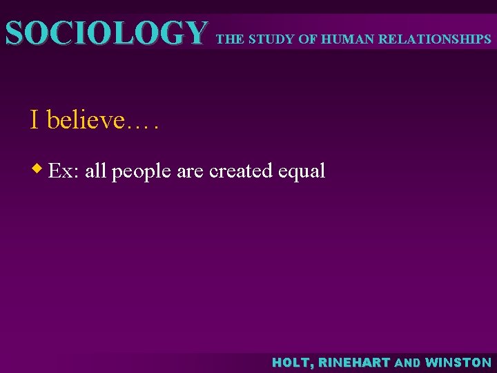 SOCIOLOGY THE STUDY OF HUMAN RELATIONSHIPS I believe…. w Ex: all people are created SOCIOLOGY THE STUDY OF HUMAN RELATIONSHIPS I believe…. w Ex: all people are created