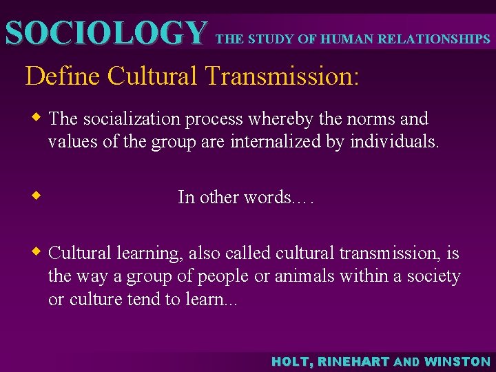 SOCIOLOGY THE STUDY OF HUMAN RELATIONSHIPS Define Cultural Transmission: w The socialization process whereby SOCIOLOGY THE STUDY OF HUMAN RELATIONSHIPS Define Cultural Transmission: w The socialization process whereby