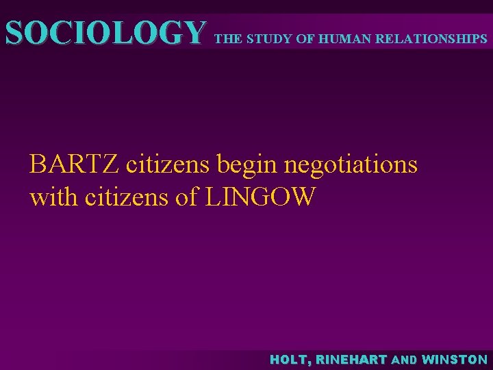 SOCIOLOGY THE STUDY OF HUMAN RELATIONSHIPS BARTZ citizens begin negotiations with citizens of LINGOW SOCIOLOGY THE STUDY OF HUMAN RELATIONSHIPS BARTZ citizens begin negotiations with citizens of LINGOW