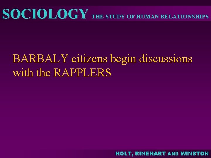 SOCIOLOGY THE STUDY OF HUMAN RELATIONSHIPS BARBALY citizens begin discussions with the RAPPLERS HOLT, SOCIOLOGY THE STUDY OF HUMAN RELATIONSHIPS BARBALY citizens begin discussions with the RAPPLERS HOLT,