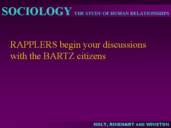 SOCIOLOGY THE STUDY OF HUMAN RELATIONSHIPS RAPPLERS begin your discussions with the BARTZ citizens SOCIOLOGY THE STUDY OF HUMAN RELATIONSHIPS RAPPLERS begin your discussions with the BARTZ citizens