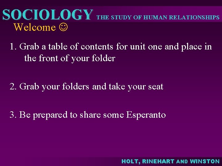 SOCIOLOGY THE STUDY OF HUMAN RELATIONSHIPS Welcome 1. Grab a table of contents for SOCIOLOGY THE STUDY OF HUMAN RELATIONSHIPS Welcome 1. Grab a table of contents for