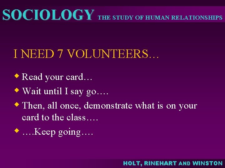 SOCIOLOGY THE STUDY OF HUMAN RELATIONSHIPS I NEED 7 VOLUNTEERS… w Read your card… SOCIOLOGY THE STUDY OF HUMAN RELATIONSHIPS I NEED 7 VOLUNTEERS… w Read your card…