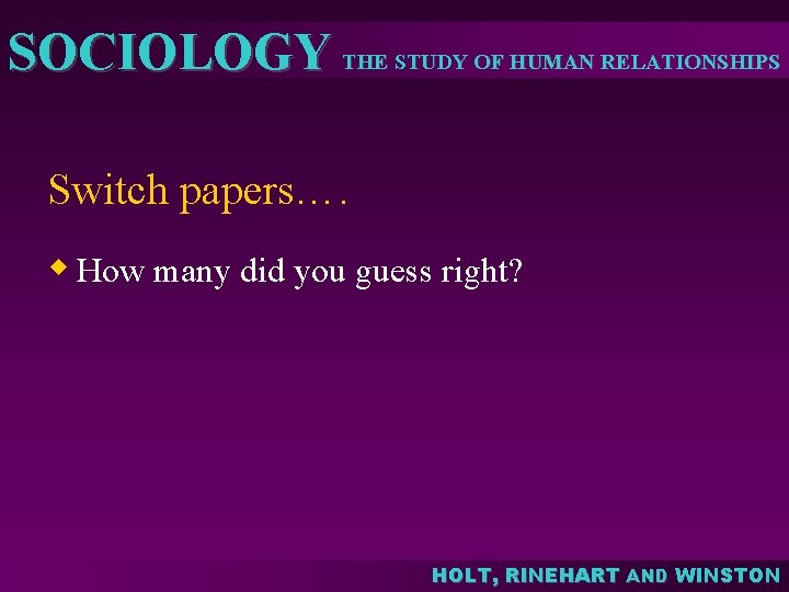 SOCIOLOGY THE STUDY OF HUMAN RELATIONSHIPS Switch papers…. w How many did you guess SOCIOLOGY THE STUDY OF HUMAN RELATIONSHIPS Switch papers…. w How many did you guess