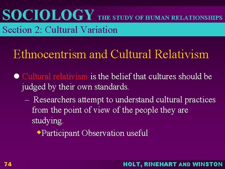 SOCIOLOGY THE STUDY OF HUMAN RELATIONSHIPS Section 2: Cultural Variation Ethnocentrism and Cultural Relativism SOCIOLOGY THE STUDY OF HUMAN RELATIONSHIPS Section 2: Cultural Variation Ethnocentrism and Cultural Relativism