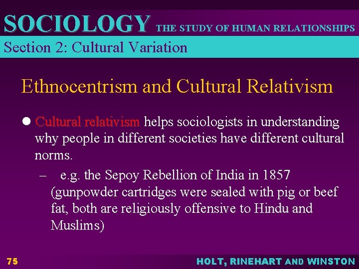 SOCIOLOGY THE STUDY OF HUMAN RELATIONSHIPS Section 2: Cultural Variation Ethnocentrism and Cultural Relativism SOCIOLOGY THE STUDY OF HUMAN RELATIONSHIPS Section 2: Cultural Variation Ethnocentrism and Cultural Relativism
