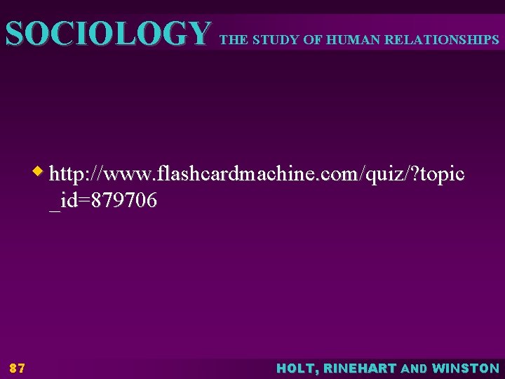 SOCIOLOGY THE STUDY OF HUMAN RELATIONSHIPS w http: //www. flashcardmachine. com/quiz/? topic _id=879706 87 SOCIOLOGY THE STUDY OF HUMAN RELATIONSHIPS w http: //www. flashcardmachine. com/quiz/? topic _id=879706 87