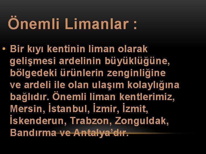 Önemli Limanlar : • Bir kıyı kentinin liman olarak gelişmesi ardelinin büyüklüğüne, bölgedeki ürünlerin