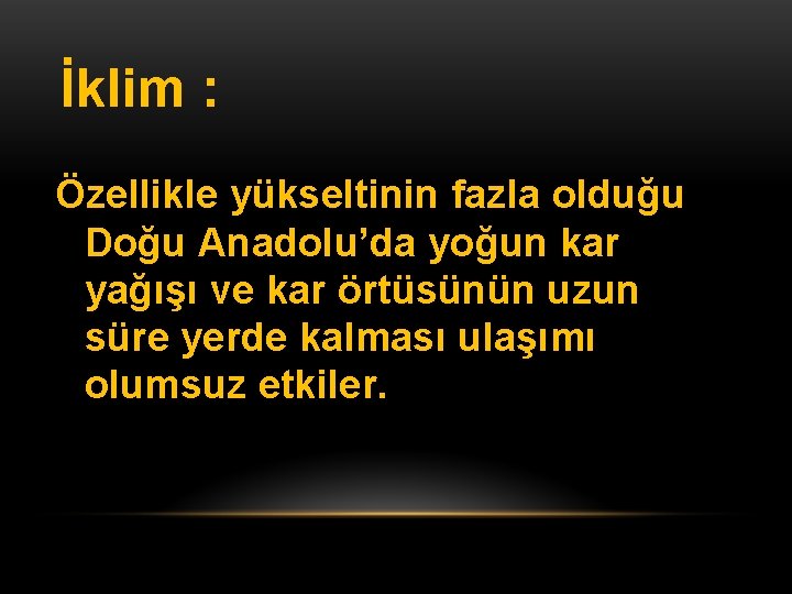 İklim : Özellikle yükseltinin fazla olduğu Doğu Anadolu’da yoğun kar yağışı ve kar örtüsünün