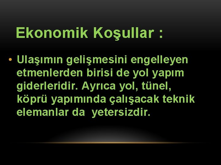 Ekonomik Koşullar : • Ulaşımın gelişmesini engelleyen etmenlerden birisi de yol yapım giderleridir. Ayrıca