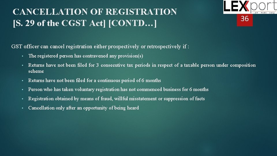 CANCELLATION OF REGISTRATION [S. 29 of the CGST Act] [CONTD…] 36 GST officer cancel