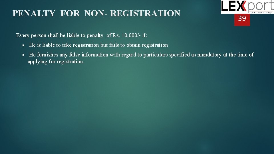 PENALTY FOR NON- REGISTRATION 39 Every person shall be liable to penalty of Rs.