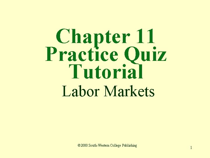 Chapter 11 Practice Quiz Tutorial Labor Markets © 2000 South-Western College Publishing 1 