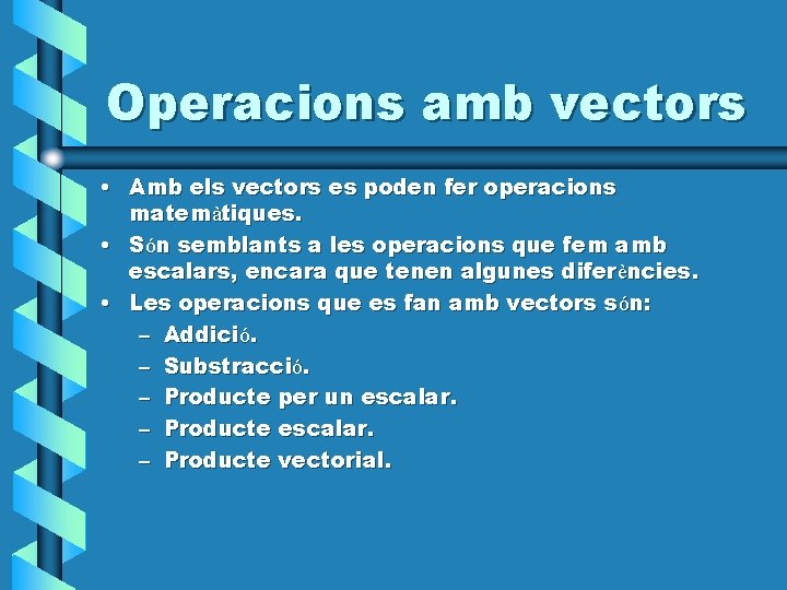 Operacions amb vectors • Amb els vectors es poden fer operacions matemàtiques. • Són