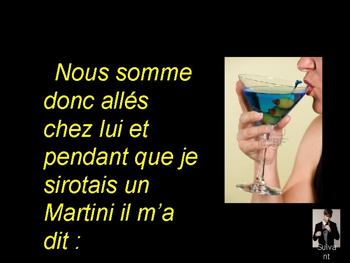 Nous somme donc allés chez lui et pendant que je sirotais un Martini il