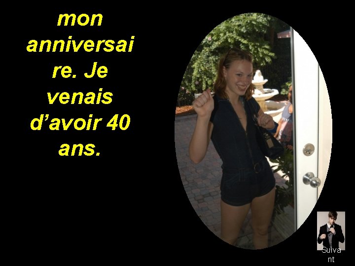 mon anniversai re. Je venais d’avoir 40 ans. Suiva nt 