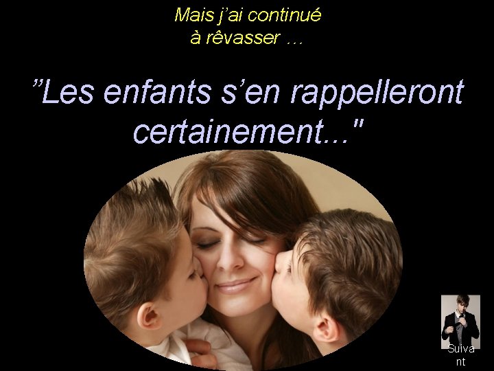 Mais j’ai continué à rêvasser … ”Les enfants s’en rappelleront certainement. . . "