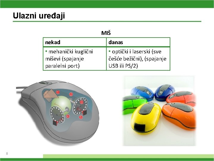 Ulazni uređaji MIŠ 8 nekad danas • mehanički kuglični miševi (spajanje paralelni port) •