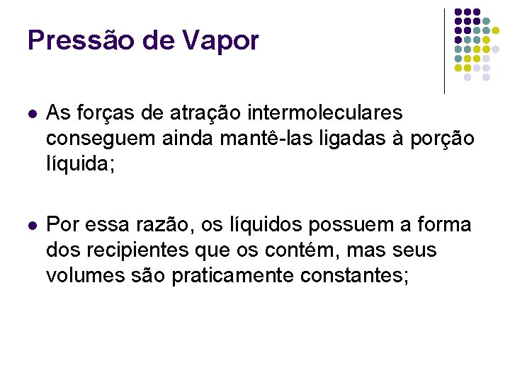 Pressão de Vapor l As forças de atração intermoleculares conseguem ainda mantê-las ligadas à Pressão de Vapor l As forças de atração intermoleculares conseguem ainda mantê-las ligadas à