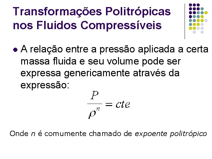 Transformações Politrópicas nos Fluidos Compressíveis l A relação entre a pressão aplicada a certa Transformações Politrópicas nos Fluidos Compressíveis l A relação entre a pressão aplicada a certa