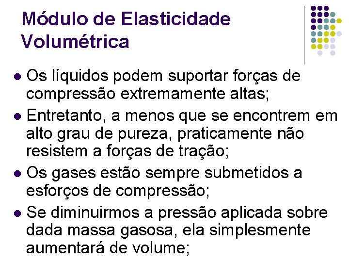 Módulo de Elasticidade Volumétrica Os líquidos podem suportar forças de compressão extremamente altas; l Módulo de Elasticidade Volumétrica Os líquidos podem suportar forças de compressão extremamente altas; l
