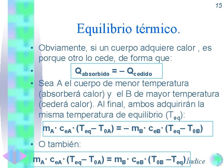 15 Equilibrio térmico. • Obviamente, si un cuerpo adquiere calor , es porque otro