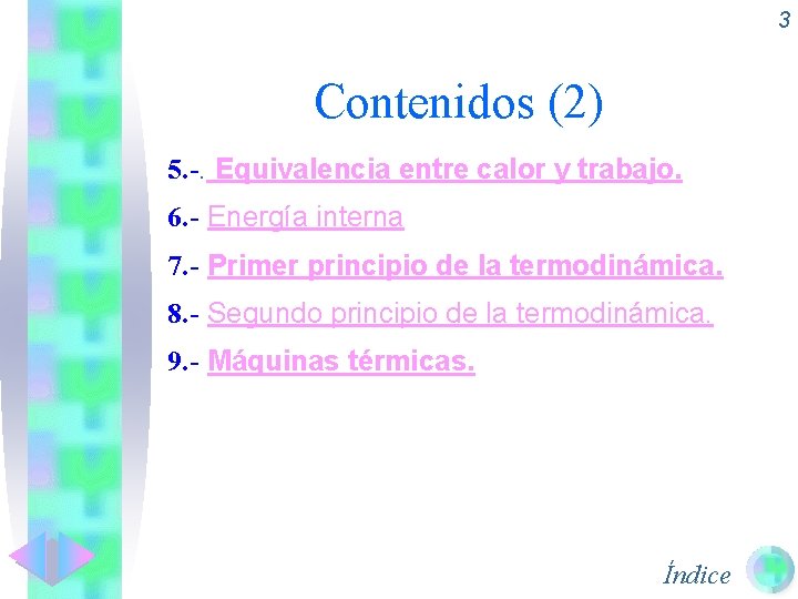 3 Contenidos (2) 5. -. Equivalencia entre calor y trabajo. 6. - Energía interna