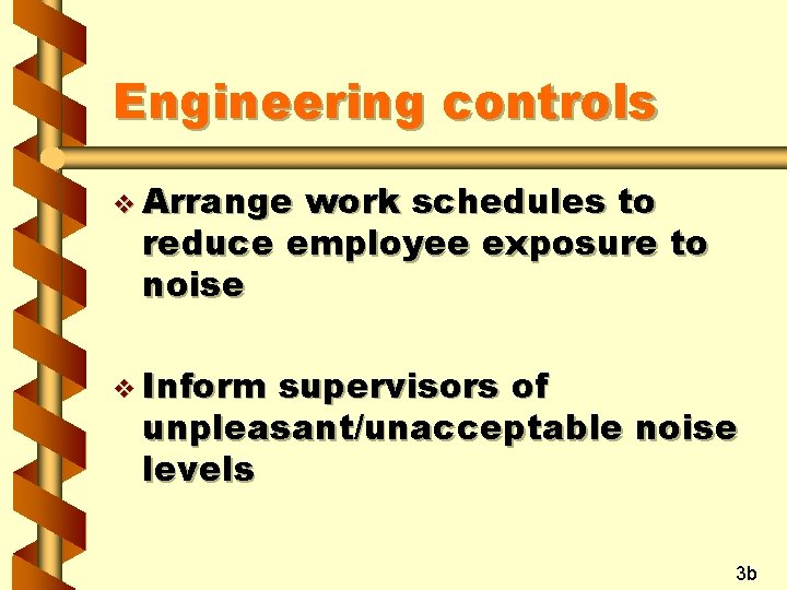 Engineering controls v Arrange work schedules to reduce employee exposure to noise v Inform