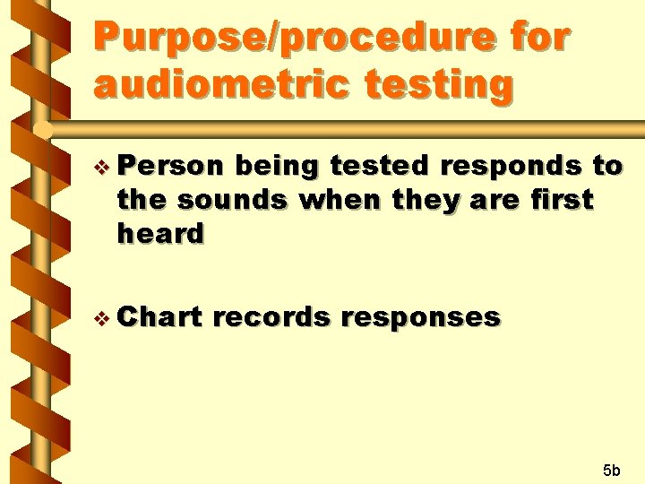 Purpose/procedure for audiometric testing v Person being tested responds to the sounds when they