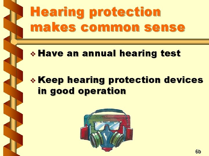 Hearing protection makes common sense v Have an annual hearing test v Keep hearing