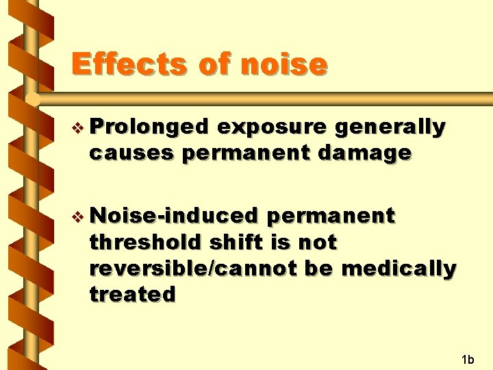 Effects of noise v Prolonged exposure generally causes permanent damage v Noise-induced permanent threshold