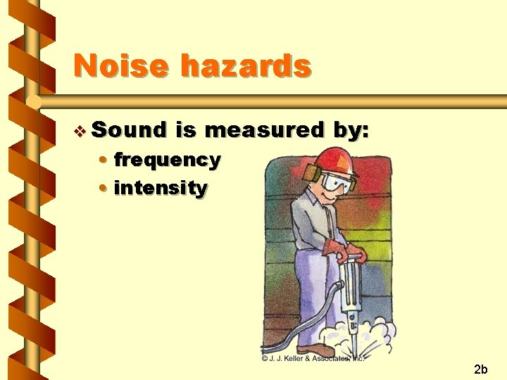 Noise hazards v Sound is measured by: • frequency • intensity 2 b 