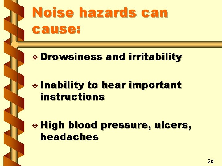 Noise hazards can cause: v Drowsiness and irritability v Inability to hear important instructions