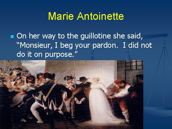Marie Antoinette n On her way to the guillotine she said, “Monsieur, I beg Marie Antoinette n On her way to the guillotine she said, “Monsieur, I beg