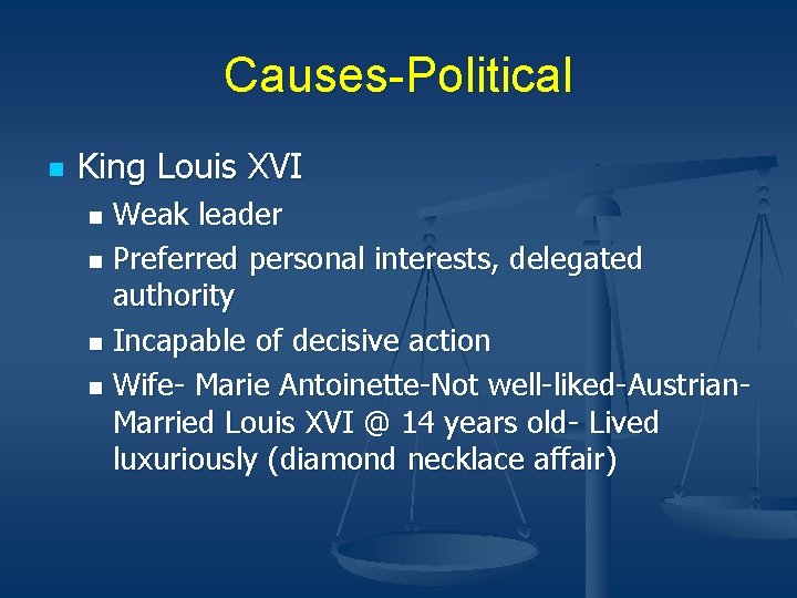 Causes-Political n King Louis XVI Weak leader n Preferred personal interests, delegated authority n Causes-Political n King Louis XVI Weak leader n Preferred personal interests, delegated authority n