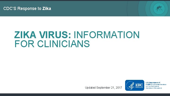 CDC’S Response to Zika ZIKA VIRUS: INFORMATION FOR CLINICIANS Updated September 21, 2017 