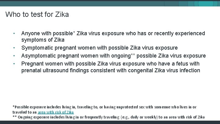 Who to test for Zika • • Anyone with possible* Zika virus exposure who