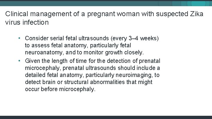 Clinical management of a pregnant woman with suspected Zika virus infection • Consider serial