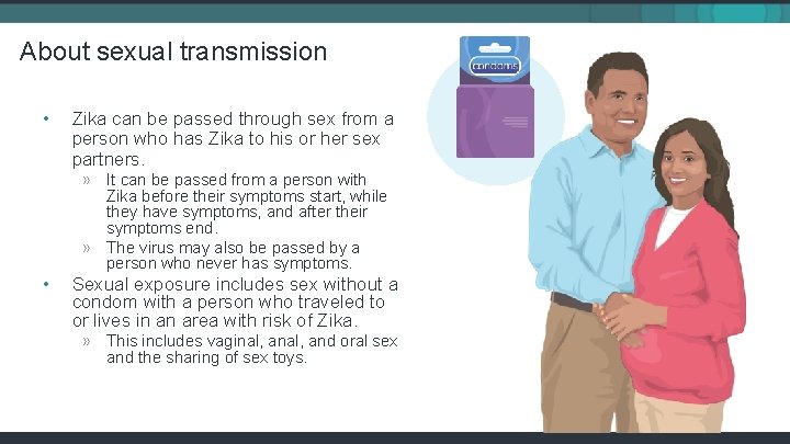 About sexual transmission • Zika can be passed through sex from a person who