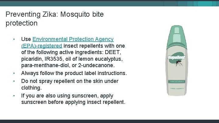 Preventing Zika: Mosquito bite protection • • Use Environmental Protection Agency (EPA)-registered insect repellents