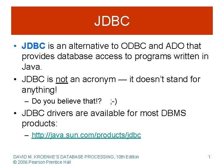 JDBC • JDBC is an alternative to ODBC and ADO that provides database access