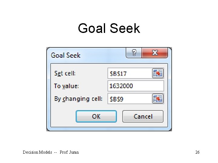 Goal Seek Decision Models -- Prof. Juran 26 