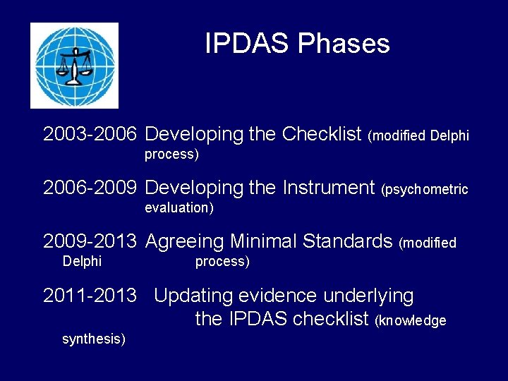 IPDAS Phases 2003 -2006 Developing the Checklist (modified Delphi process) 2006 -2009 Developing the IPDAS Phases 2003 -2006 Developing the Checklist (modified Delphi process) 2006 -2009 Developing the