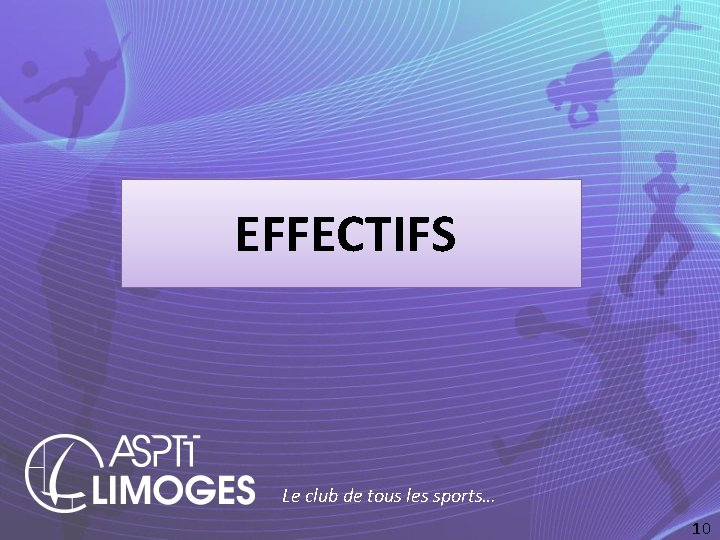 EFFECTIFS Le club de tous les sports… 10 