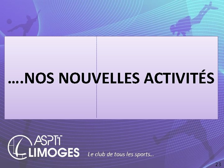 …. NOS NOUVELLES ACTIVITÉS Le club de tous les sports… 23 