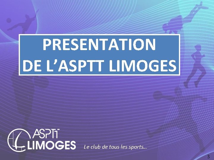 PRESENTATION DE L’ASPTT LIMOGES Le club de tous les sports… 3 